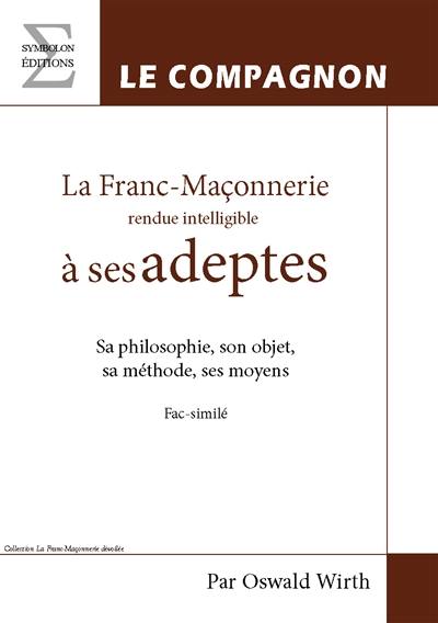 La franc-maçonnerie rendue intelligible à ses adeptes : sa philosophie, son objet, sa méthode, ses moyens. Vol. 2. Le compagnon