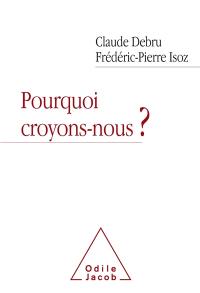 Pourquoi croyons-nous ? : dialogue en liberté d'un philosophe et d'un psychanalyste