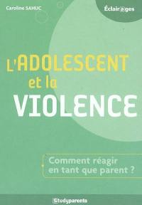 L'adolescent et la violence : comment réagir en tant que parent ?