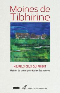 Les écrits de Tibhirine. Vol. 5. Moines de Tibhirine : heureux ceux qui prient : maison de prière pour toutes les nations