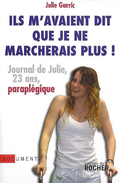 Ils m'avaient dit que je ne marcherais plus ! : journal de Julie, 23 ans, paraplégique