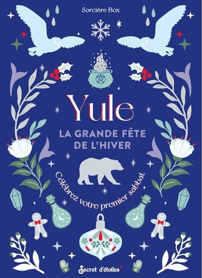 Yule : la grande fête de l'hiver : célébrez votre premier sabbat