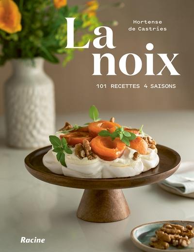 La noix : 101 recettes, 4 saisons