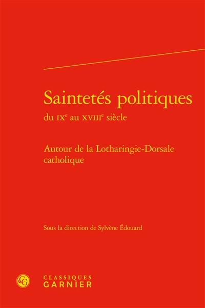 Saintetés politiques du IXe au XVIIIe siècle : autour de la Lotharingie-dorsale catholique