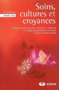 Soins, cultures et croyances : guide pratique des rites, cultures et religions à l'usage des personnels de santé et des acteurs sociaux