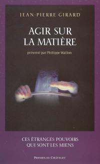 Agir sur la matière : ces étranges pouvoirs qui sont les miens