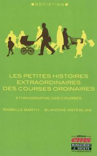 Les petites histoires extraordinaires des courses ordinaires : ethnographie des courses : vous ne retournerez plus faire vos courses de la même façon après la lecture de cet ouvrage