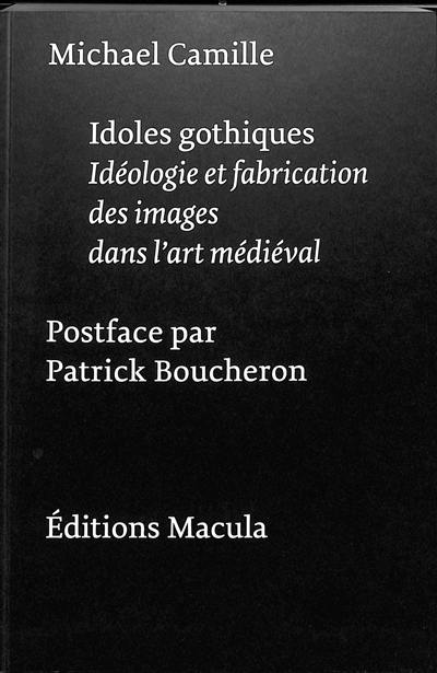 Idoles gothiques : idéologies et fabrication des images dans l'art médiéval