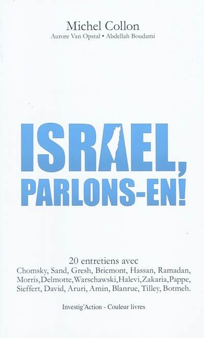 Israël, parlons-en ! : 20 entretiens avec Chomsky, Sand, Gresh, Bricmont, Hassan, Ramadan, Morris, Delmotte, Warschawski, Halevi, Zakaria, Pappe, Sieffert, David, Aruri, Amin, Blanrue, Tilley, Botmeh