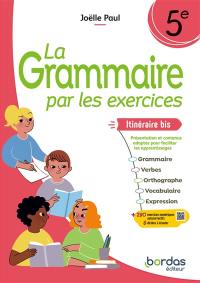 La grammaire par les exercices, 5e : itinéraire bis, présentation et contenus adaptés pour faciliter les apprentissages : grammaire, verbes, orthographe, vocabulaire, expression