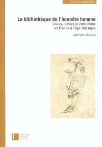 La bibliothèque de l'honnête homme : livres, lecture et collections en France à l'âge classique