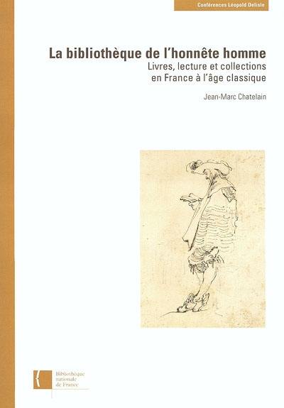 La bibliothèque de l'honnête homme : livres, lecture et collections en France à l'âge classique