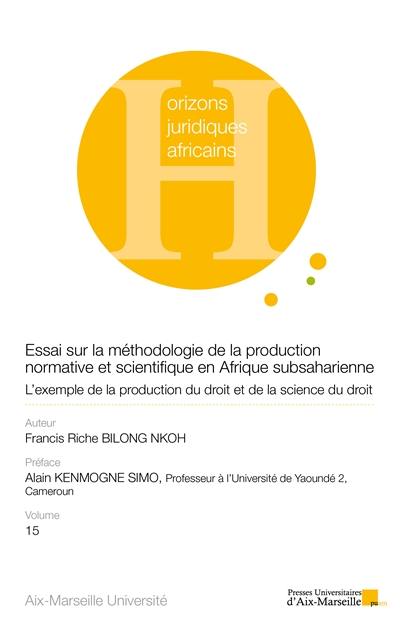 Essai sur la méthodologie de la production normative et scientifique en Afrique subsaharienne : l'exemple de la production du droit et de la science du droit