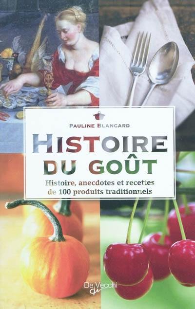 Histoire du goût : histoires, anecdotes et recettes de 100 produits traditionnels Histoire du goût : histoires, anecdotes et recettes de 100 produits traditionnels