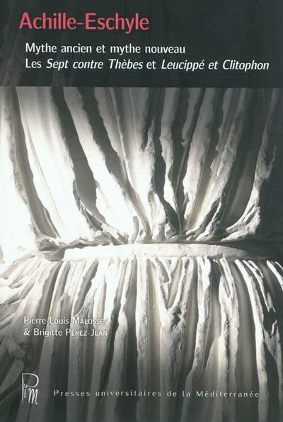 Achille-Eschyle : mythe ancien et mythe nouveau : les Sept contre Thèbes et Leucippé et Clitophon