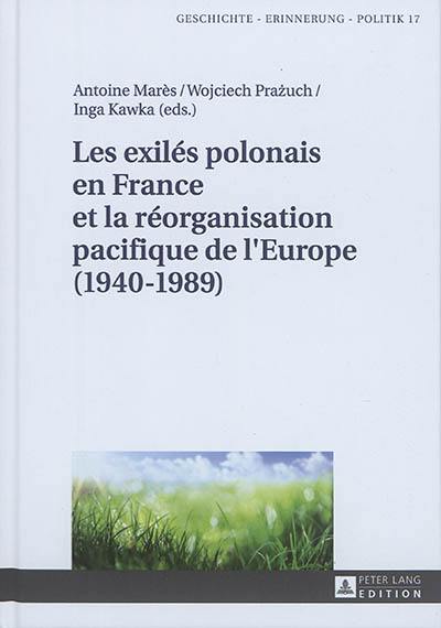 Les exilés polonais en France et la réorganisation pacifique de l'Europe (1940-1989)