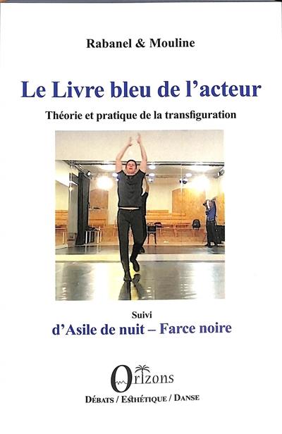 Le livre bleu de l'acteur : théorie et pratique de la transfiguration. Asile de nuit : farce noire