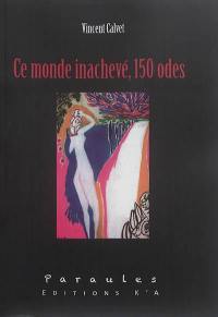 Ce monde inachevé, 150 odes