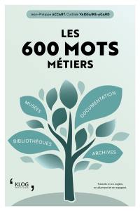 Les 600 mots métiers : bibliothèques, archives, documentation, musées : traduits en anglais, en allemand et en espagnol