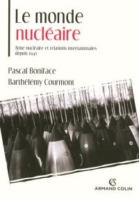 Le monde nucléaire : arme nucléaire et relations internationales depuis 1945