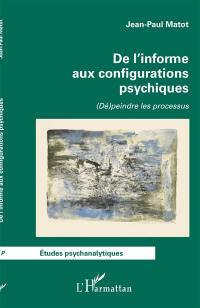 De l'informe aux configurations psychiques : (dé)peindre les processus