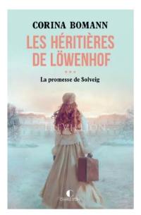 Les héritières de Löwenhof. Vol. 3. La promesse de Solveig