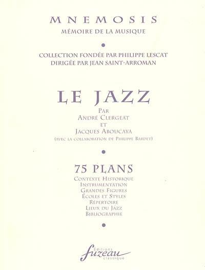 Le jazz : 75 plans : contexte historique, instrumentation, grandes figures, écoles et styles, répertoire, lieux du jazz, bibliographie