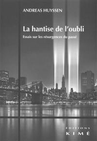 La hantise de l'oubli : essais sur les résurgences du passé