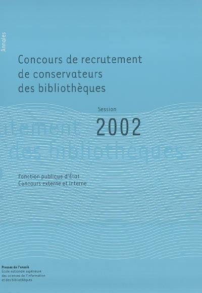 Concours de recrutement de conservateurs des bibliothèques, fonction publique d'Etat, concours externe, concours interne : rapport du jury, session 2002