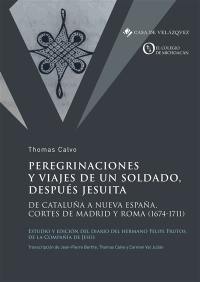 Peregrinaciones y viajes de un soldado, después jesuita : de Cataluna à Nueva Espana, cortes de Madrid y Roma (1674-1711) : estudio y edicion del diario del hermano Felipe Frutos, de la Compania de Jesus