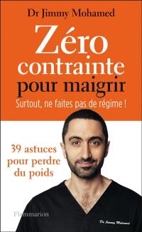 Zéro contrainte pour maigrir : surtout, ne faites pas de régime ! : 39 astuces pour perdre du poids