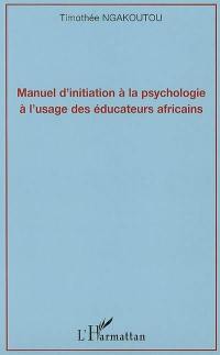 Manuel d'initiation à la psychologie à l'usage des éducateurs africains