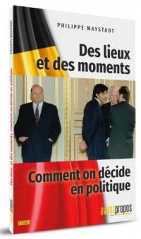 Des lieux et des moments : comment on décide en politique