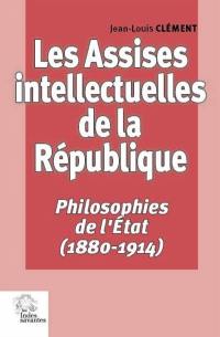 Les assises intellectuelles de la République. Vol. 1. Philosophies de l'Etat (1880-1914)