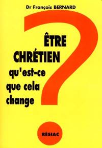 Être chrétien, qu'est-ce que cela change ? : pour moi, lecteur !