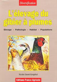 L'élevage du gibier à plumes : élevage, pathologie, habitat, populations