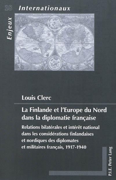 La Finlande et l'Europe du Nord dans la diplomatie française : relations bilatérales et intérêt national dans les considérations finlandaises et nordiques des diplomates et militaires français, 1917-1940