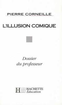 L'illusion comique : Pierre Corneille, dossier du professeur