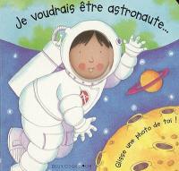 Je voudrais être astronaute...