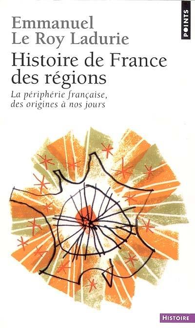 Histoire de France des régions : la périphérie française, des origines à nos jours