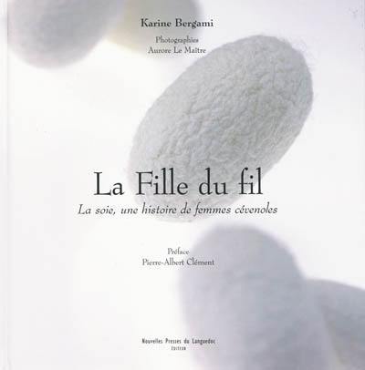 La fille du fil : la soie, une histoire de femmes cévénoles