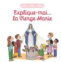 Dieu avec nous : explique-moi... la Vierge Marie