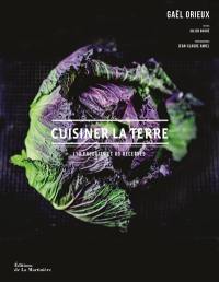 Cuisiner la terre : 110 produits et 80 recettes