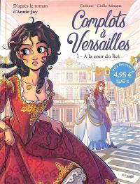 Complots à Versailles. Vol. 1. A la cour du roi