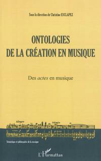 Ontologies de la création en musique. Vol. 1. Des actes en musique