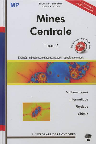 Centrale-Supélec et Mines-Ponts : concours : Filière MP. Vol. 2. Mathématiques, informatique, physique, chimie : énoncés, indications, méthodes, astuces, rappels et solutions : 2008-2010