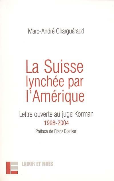 La Suisse lynchée par l'Amérique : lettre ouverte au juge Korman : 1998-2004