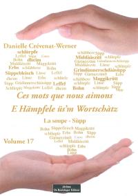 Ces mots que nous aimons. Vol. 17. La soupe. Sùpp. E Hämpfele üs'm Wortschàtz. Vol. 17. La soupe. Sùpp