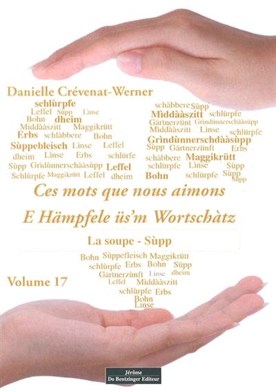 Ces mots que nous aimons. Vol. 17. La soupe. Sùpp. E Hämpfele üs'm Wortschàtz. Vol. 17. La soupe. Sùpp