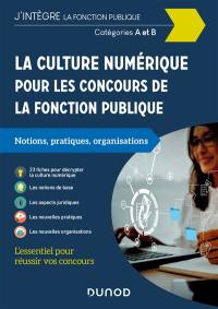 La culture numérique pour les concours de la fonction publique : notions, pratiques, organisations : catégories A et B, concours